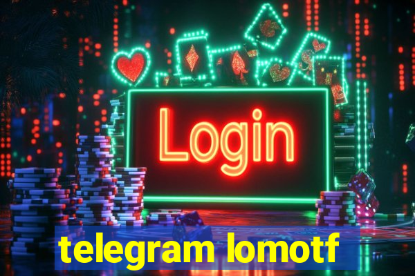 telegram lomotf